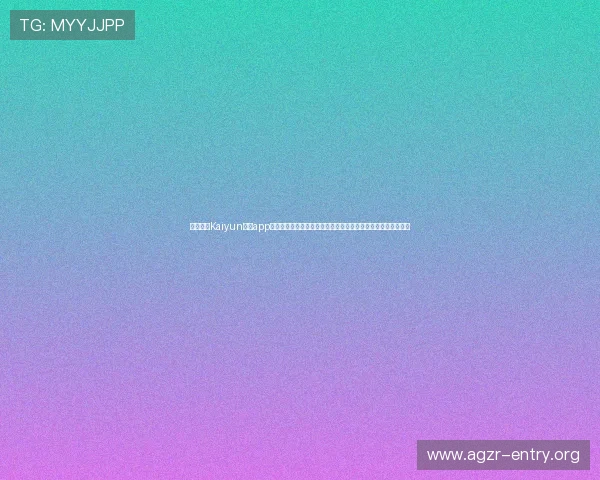 如何访问Kaiyun开云app网址，解决无法打开或登录问题的详细操作步骤与常见问题解答